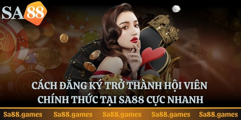 Cách đăng ký trở thành hội viên chính thức tại SA88 cực nhanh