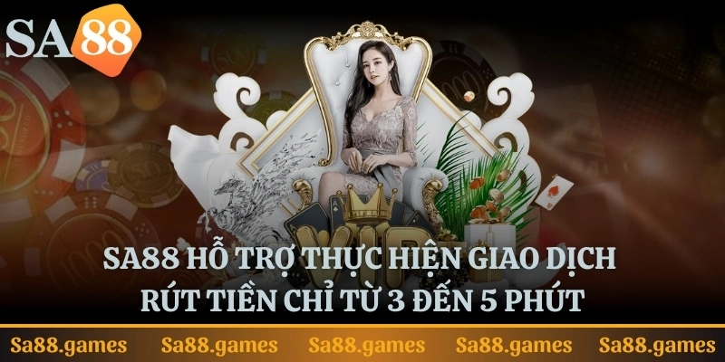 SA88 hỗ trợ anh em vào thực hiện giao dịch rút tiền chỉ từ 3 đến 5 phút