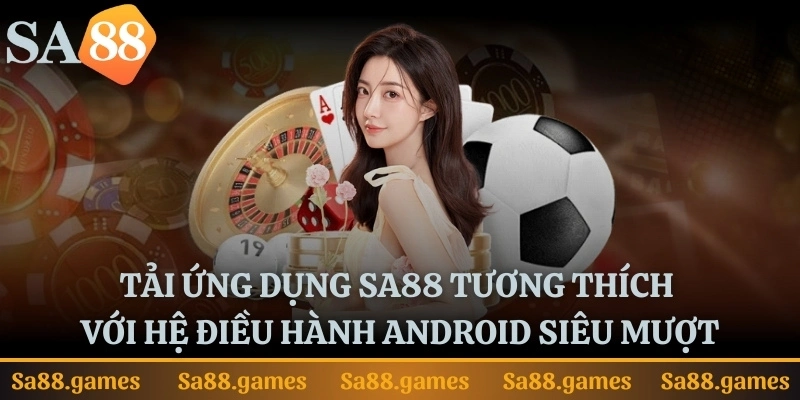 Tải ứng dụng SA88 tương thích với hệ điều hành Android siêu mượt